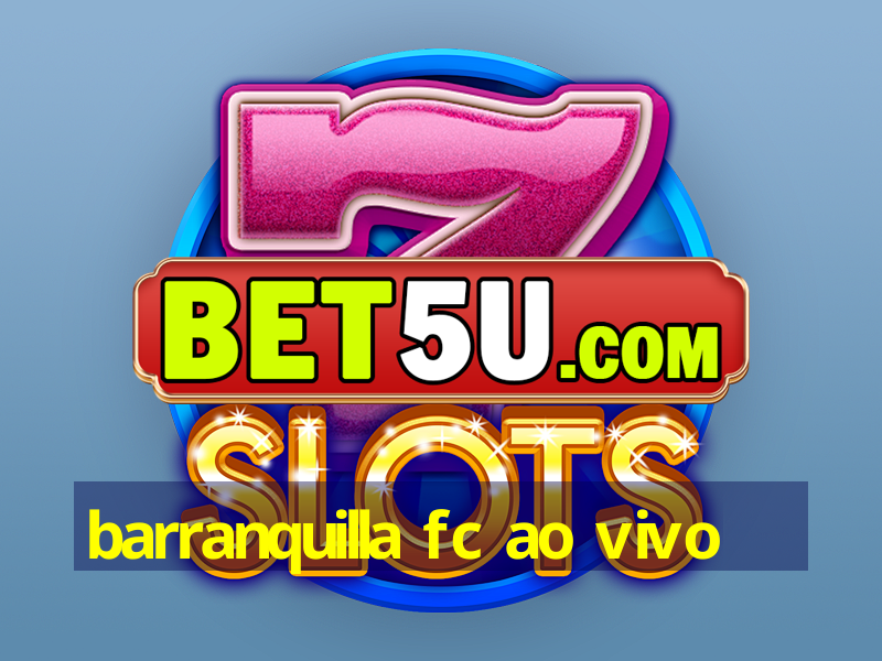 barranquilla fc ao vivo